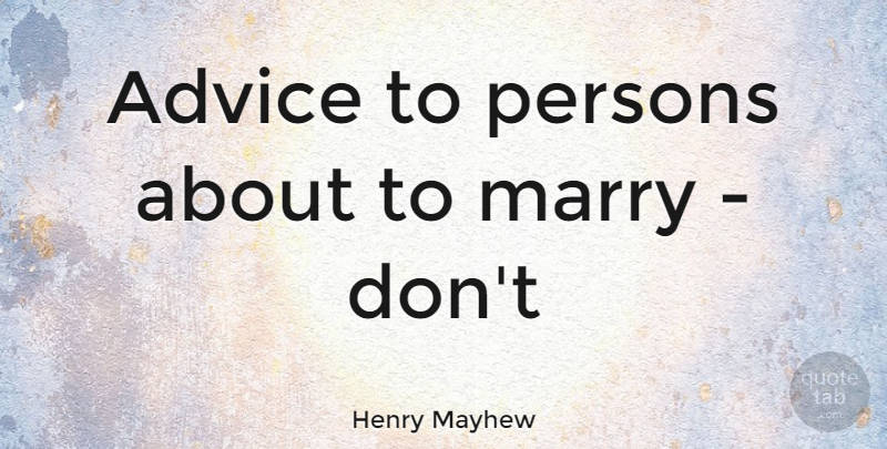 Henry Mayhew Quote About Advice, Persons: Advice To Persons About To...