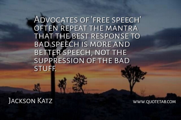 Jackson Katz Quote About Bad, Best, Mantra, Repeat, Response: Advocates Of Free Speech Often...