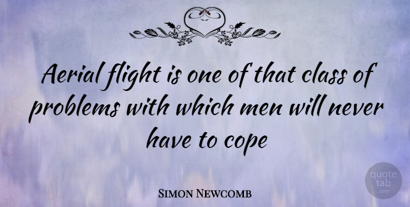 Simon Newcomb Quote About Class, Cope, Flight, Men, Problems: Aerial Flight Is One Of...