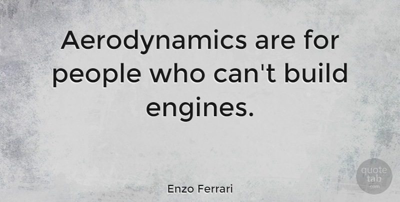 Enzo Ferrari Quote About Aerodynamics, Motor Racing, People: Aerodynamics Are For People Who...