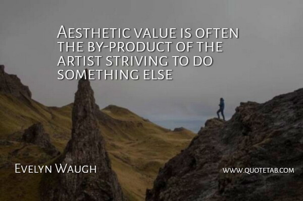 Evelyn Waugh Quote About Artist, Strive, Aesthetic: Aesthetic Value Is Often The...