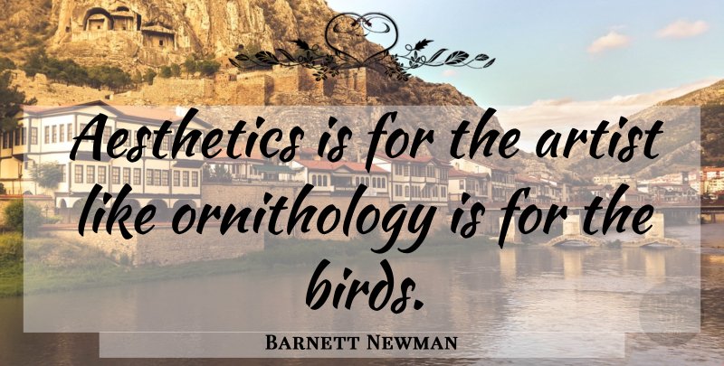 Barnett Newman Quote About Art, Bird, Ornithology: Aesthetics Is For The Artist...
