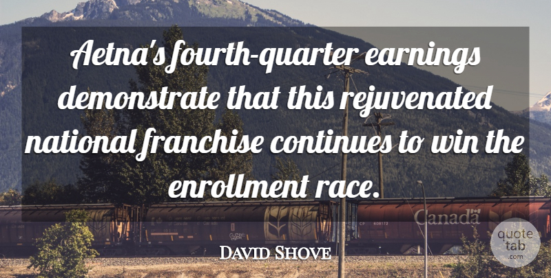 David Shove Quote About Continues, Earnings, Franchise, National, Race: Aetnas Fourth Quarter Earnings Demonstrate...