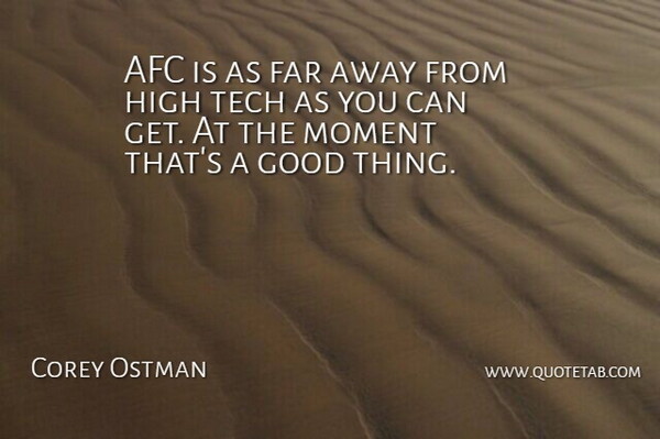 Corey Ostman Quote About Far, Good, High, Moment, Tech: Afc Is As Far Away...