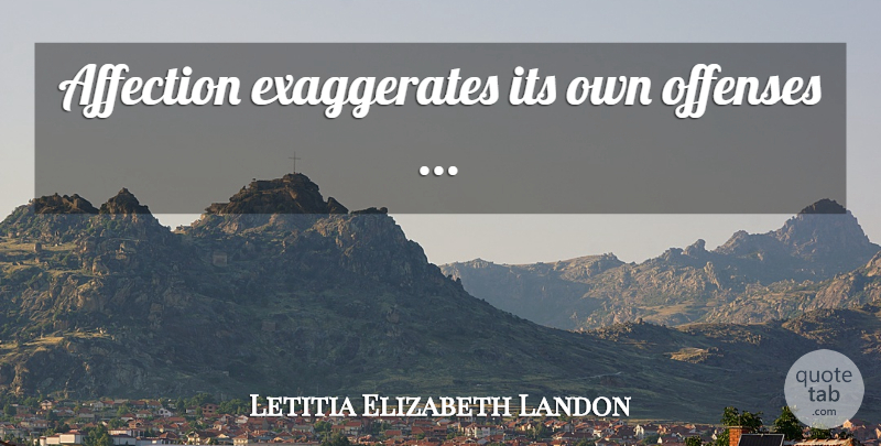 Letitia Elizabeth Landon Quote About Affection, Offense: Affection Exaggerates Its Own Offenses...
