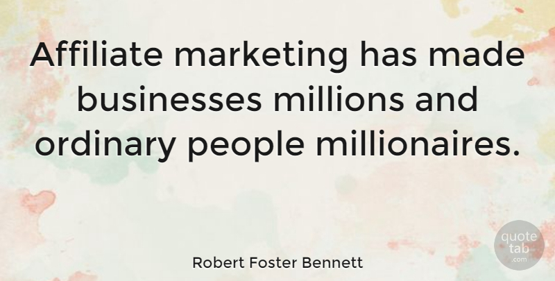 Robert Foster Bennett Quote About People, Marketing, Ordinary: Affiliate Marketing Has Made Businesses...