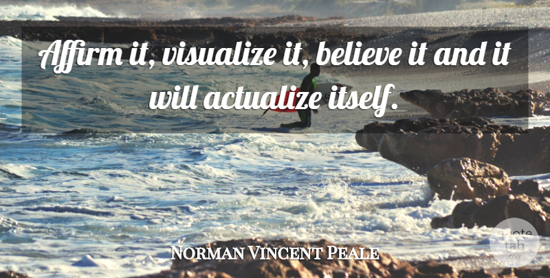 Norman Vincent Peale Quote About Believe: Affirm It Visualize It Believe...