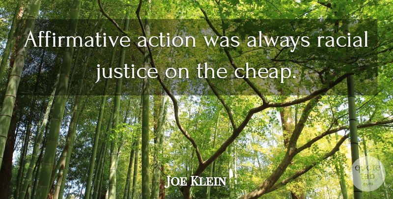 Joe Klein Quote About Justice, Action, Affirmative: Affirmative Action Was Always Racial...