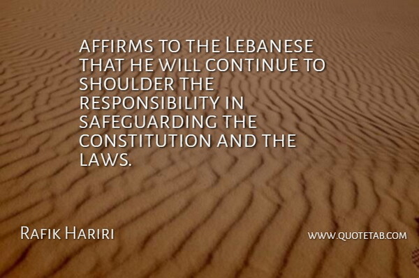 Rafik Hariri Quote About Constitution, Continue, Lebanese, Responsibility, Shoulder: Affirms To The Lebanese That...