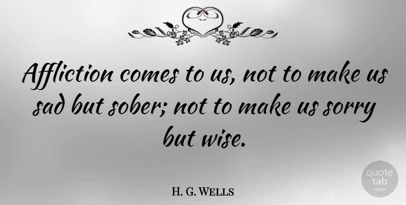 H. G. Wells Quote About Wise, Sorry, War: Affliction Comes To Us Not...