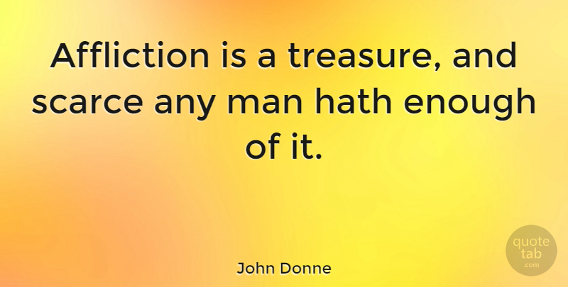 John Donne Quote About Men, Suffering, Treasure: Affliction Is A Treasure And...