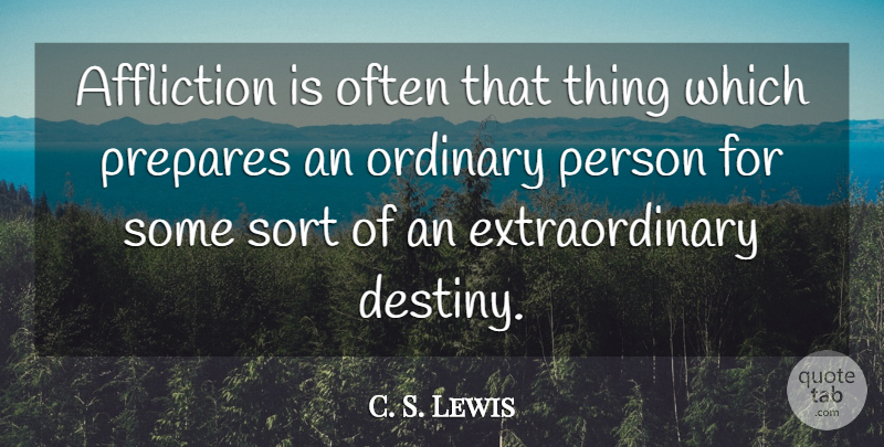 C. S. Lewis Quote About Affliction, Ordinary, Prepares, Sort: Affliction Is Often That Thing...