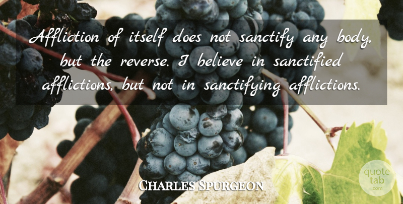 Charles Spurgeon Quote About Believe, Affliction, Body: Affliction Of Itself Does Not...