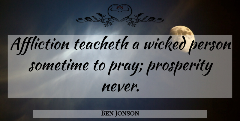 Ben Jonson Quote About Prayer, Wicked Person, Affliction: Affliction Teacheth A Wicked Person...