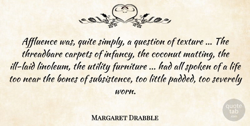 Margaret Drabble Quote About Affluence, Bones, Coconut, Furniture, Life: Affluence Was Quite Simply A...