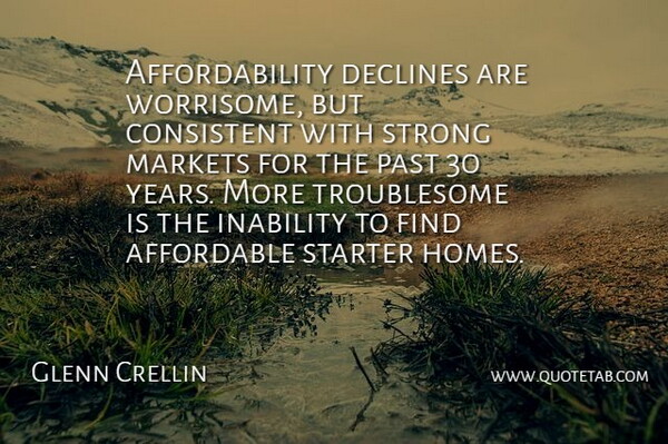 Glenn Crellin Quote About Affordable, Consistent, Declines, Inability, Markets: Affordability Declines Are Worrisome But...