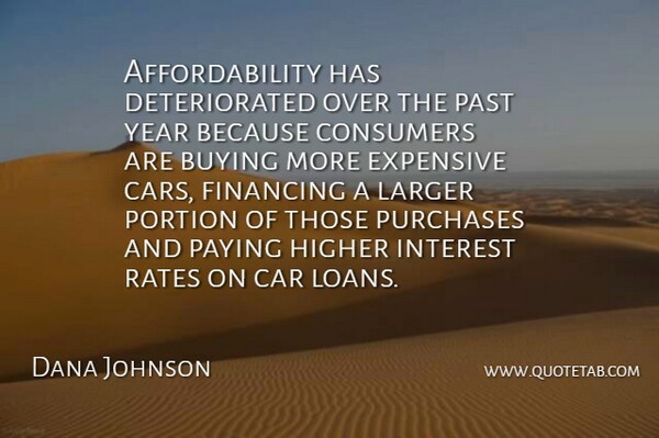 Dana Johnson Quote About Buying, Car, Consumers, Expensive, Financing: Affordability Has Deteriorated Over The...