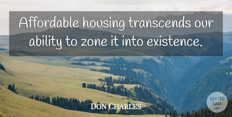 Don Charles Quote About Ability, Affordable, Housing, Transcends, Zone: Affordable Housing Transcends Our Ability...