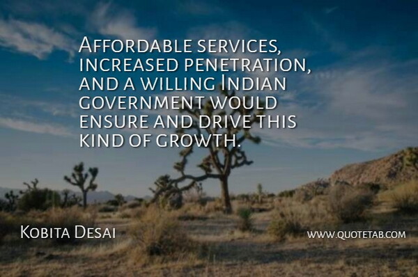 Kobita Desai Quote About Affordable, Drive, Ensure, Government, Increased: Affordable Services Increased Penetration And...