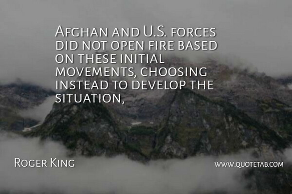 Roger King Quote About Afghan, Based, Choosing, Develop, Fire: Afghan And U S Forces...