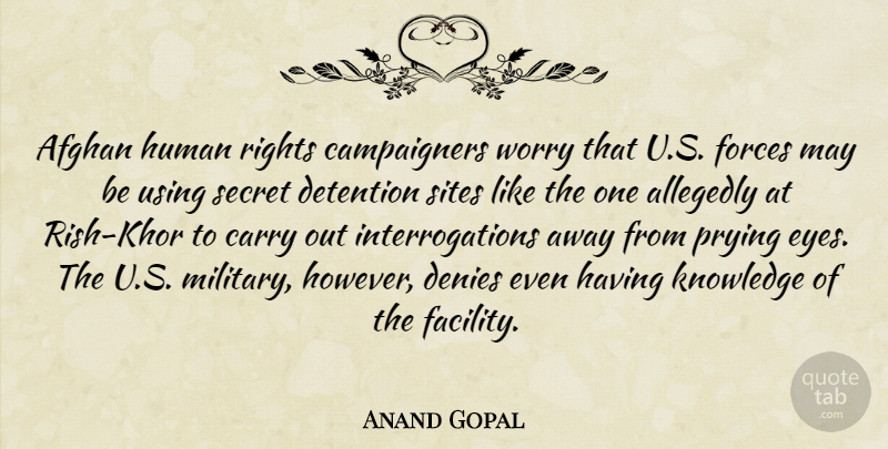 Anand Gopal Quote About Afghan, Carry, Denies, Detention, Forces: Afghan Human Rights Campaigners Worry...