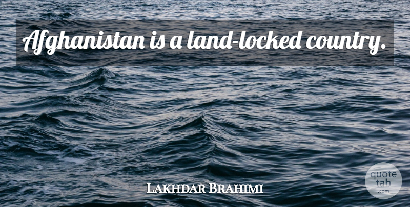 Lakhdar Brahimi Quote About Country, Land, Afghanistan: Afghanistan Is A Land Locked...