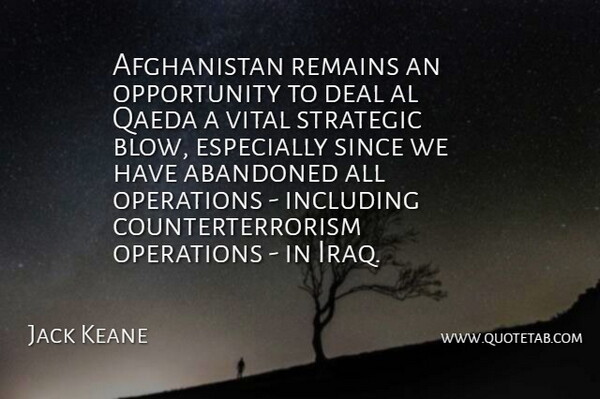 Jack Keane Quote About Deal, Including, Opportunity, Qaeda, Remains: Afghanistan Remains An Opportunity To...