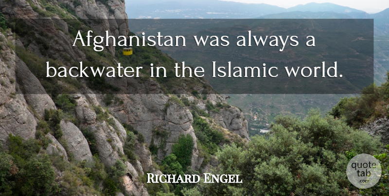 Richard Engel Quote About undefined: Afghanistan Was Always A Backwater...