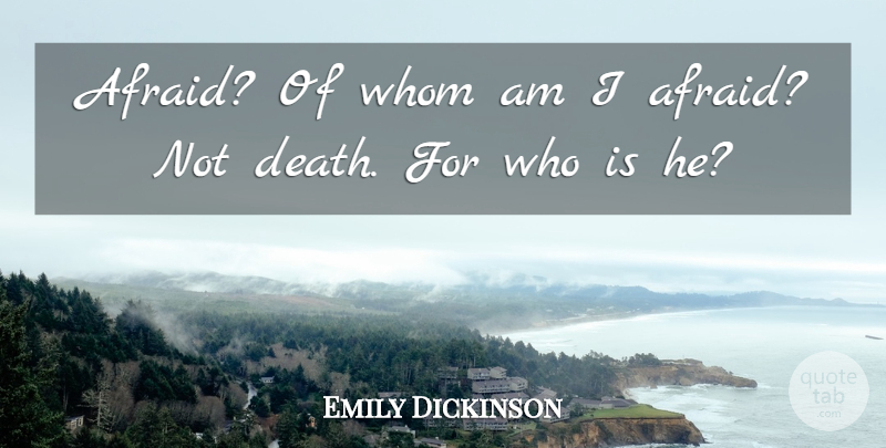 Emily Dickinson Quote About Death, Near Death: Afraid Of Whom Am I...