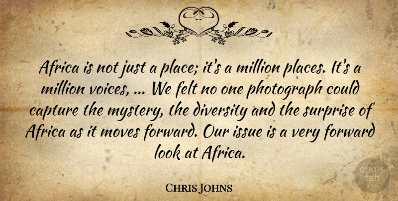 Chris Johns Quote About Africa, Capture, Diversity, Felt, Forward: Africa Is Not Just A...