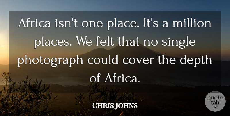 Chris Johns Quote About Africa, Cover, Depth, Felt, Million: Africa Isnt One Place Its...