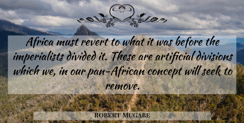 Robert Mugabe Quote About Division, Divided, Concepts: Africa Must Revert To What...