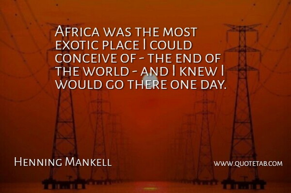Henning Mankell Quote About One Day, Exotic, World: Africa Was The Most Exotic...