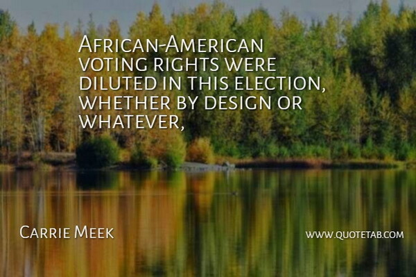 Carrie Meek Quote About Design, Rights, Voting, Whether: African American Voting Rights Were...