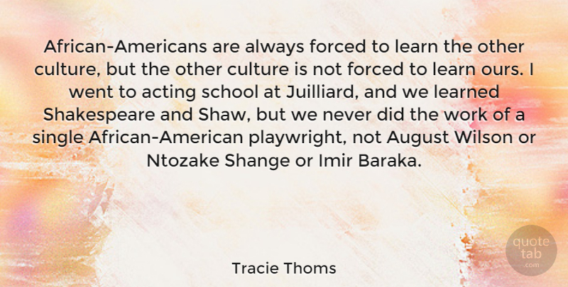 Tracie Thoms Quote About Acting, August, Forced, Learned, School: African Americans Are Always Forced...