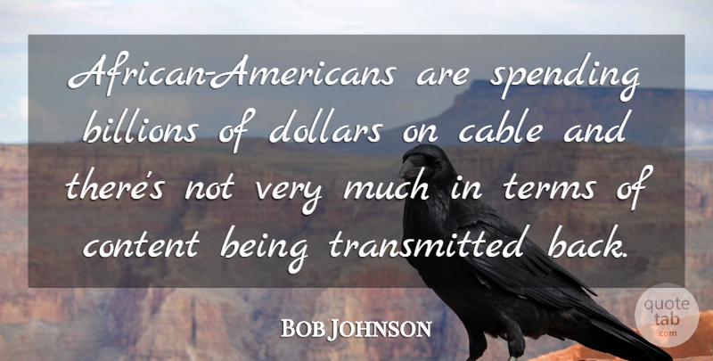 Bob Johnson Quote About Billions, Cable, Content, Dollars, Spending: African Americans Are Spending Billions...