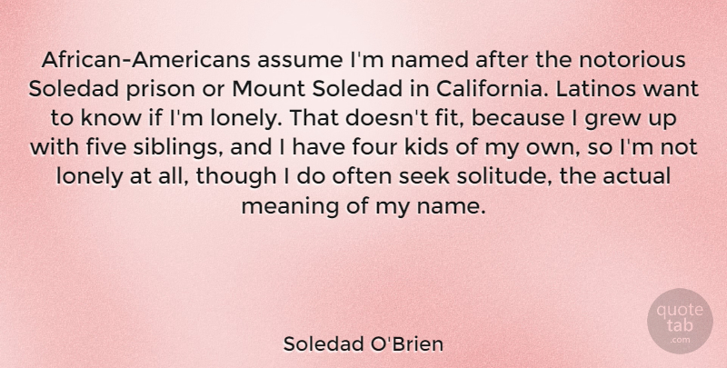 Soledad O'Brien Quote About Actual, Assume, Five, Four, Grew: African Americans Assume Im Named...