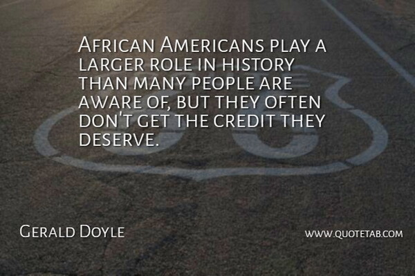 Gerald Doyle Quote About African, Aware, Credit, History, Larger: African Americans Play A Larger...