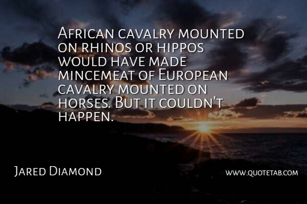 Jared Diamond Quote About Horse, Rhinos, Made: African Cavalry Mounted On Rhinos...