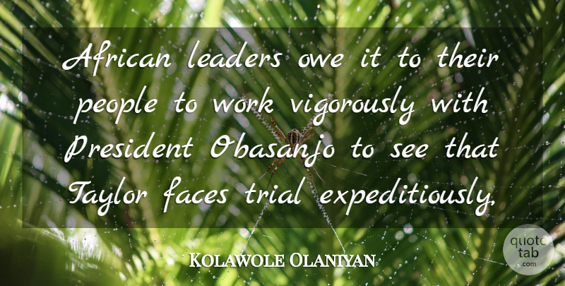 Kolawole Olaniyan Quote About African, Faces, Leaders, Leaders And Leadership, Owe: African Leaders Owe It To...