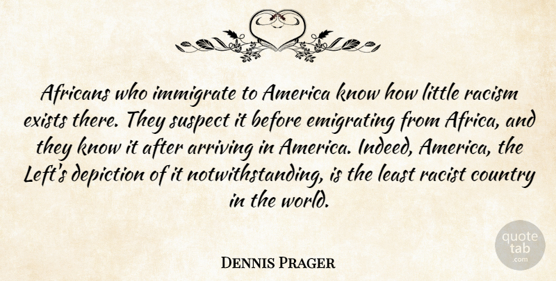 Dennis Prager Quote About Country, America, Racism: Africans Who Immigrate To America...
