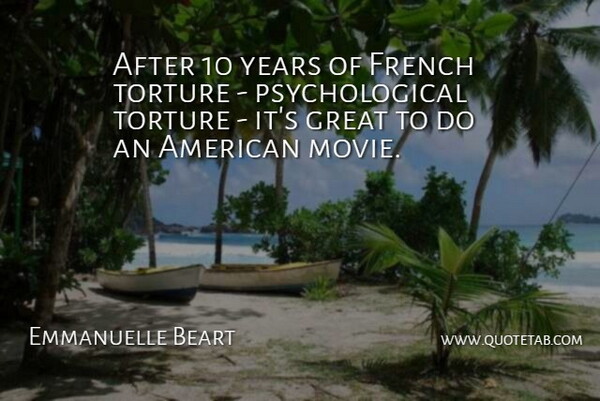 Emmanuelle Beart Quote About Years, Psychological, Torture: After 10 Years Of French...
