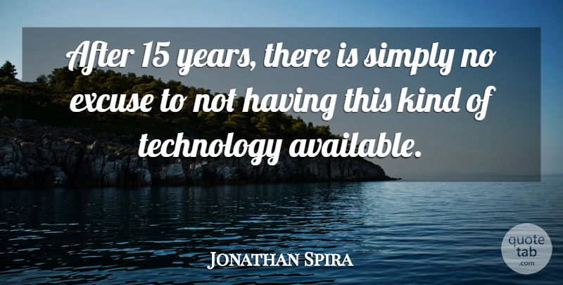 Jonathan Spira Quote About Excuse, Simply, Technology: After 15 Years There Is...