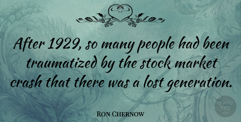 Ron Chernow Quote About People, Generations, Crash: After 1929 So Many People...