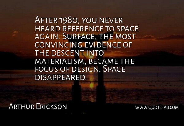 Arthur Erickson Quote About Convincing Evidence, Space, Focus: After 1980 You Never Heard...