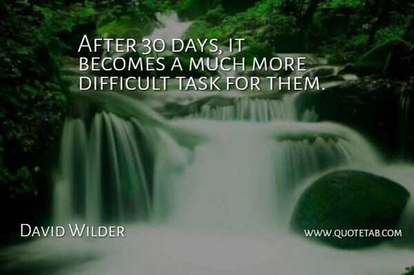 David Wilder Quote About Becomes, Difficult, Task: After 30 Days It Becomes...