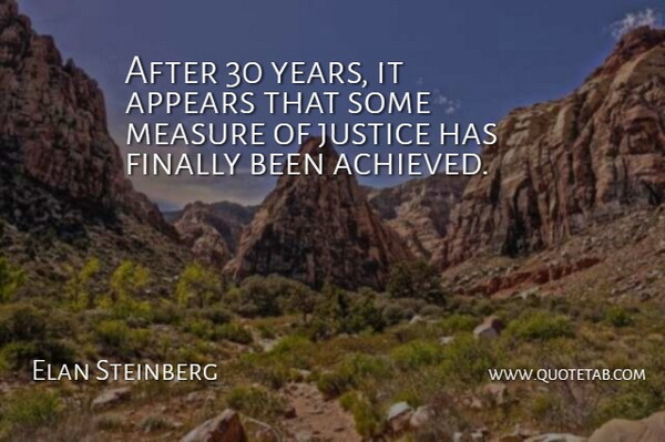 Elan Steinberg Quote About Appears, Finally, Justice, Measure: After 30 Years It Appears...