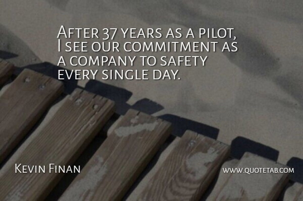 Kevin Finan Quote About Commitment, Company, Safety, Single: After 37 Years As A...