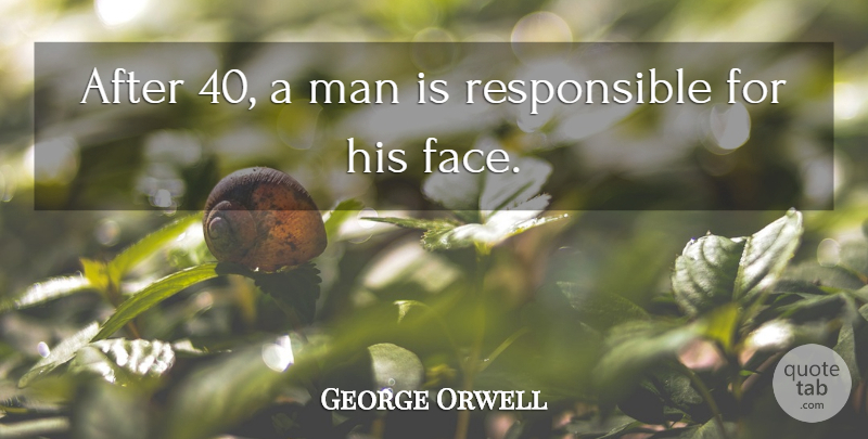 George Orwell Quote About Love, Men, Faces: After 40 A Man Is...