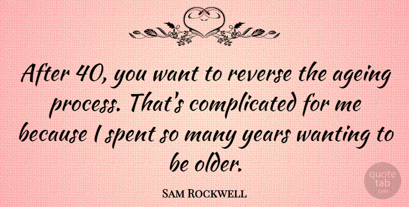 Sam Rockwell Quote About Ageing, Reverse, Spent: After 40 You Want To...